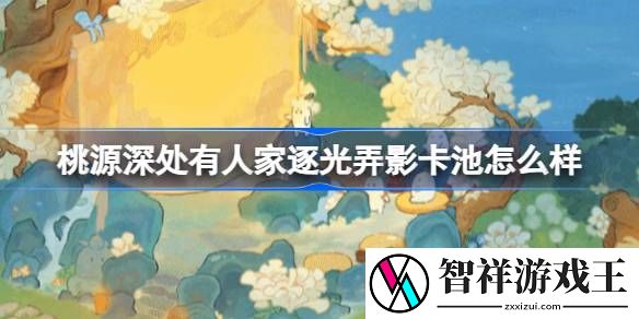 桃源深处有人家逐光弄影卡池怎么样-桃源逐光弄影建筑池介绍