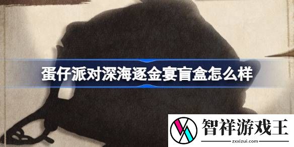 蛋仔派对深海逐金宴盲盒怎么样-蛋仔派对深海逐金宴盲盒介绍