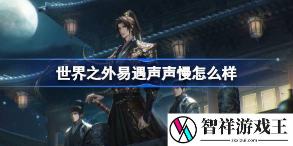 世界之外易遇声声慢怎么样-世界之外易遇声声慢侧影介绍