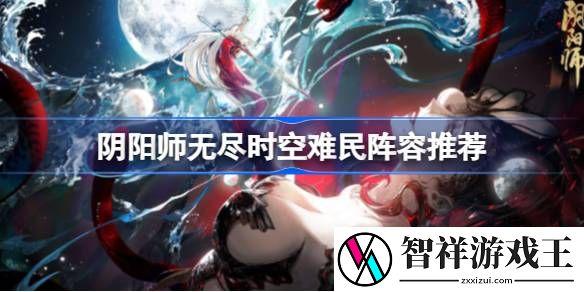 阴阳师无尽时空阵容怎么搭配-阴阳师无尽时空难民阵容推荐
