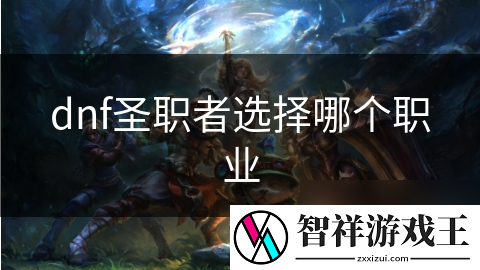DNF新手必看！如何选择最适合你的圣职者职业