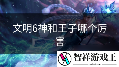 文明6神和王子哪个厉害