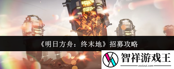 明日方舟终末地怎么招募-招募攻略