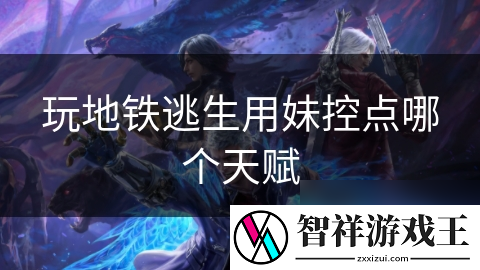 玩地铁逃生用妹控点哪个天赋
