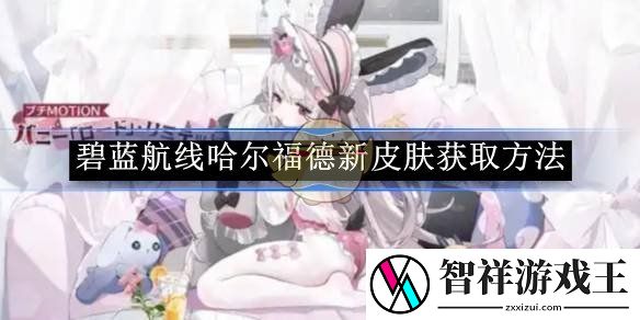 碧蓝航线哈尔福德新皮肤获取方法-碧蓝航线哈尔福德新皮肤怎么获取