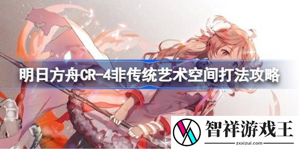 明日方舟CR-4非传统艺术空间怎么打-明日方舟CR-4非传统艺术空间打法攻略