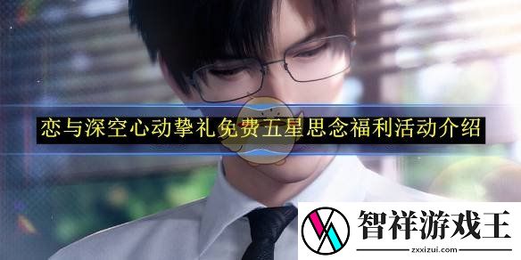 恋与深空心动挚礼免费五星思念福利活动介绍-恋与深空心动挚礼免费五星思念福利活动怎么玩