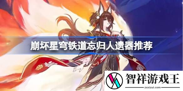 崩坏星穹铁道忘归人遗器怎么选择-崩铁忘归人遗器推荐