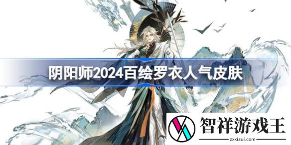 阴阳师2024百绘罗衣人气皮肤有哪些-阴阳师2024百绘罗衣人气前十皮肤介绍分享