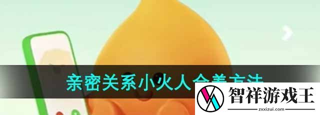 抖音限时活动亲密关系小火人怎么弄-亲密关系小火人合养方法
