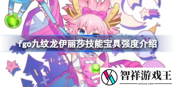 fgo九纹龙伊丽莎技能宝具强度介绍-fgo九纹龙伊丽莎技能宝具怎么样