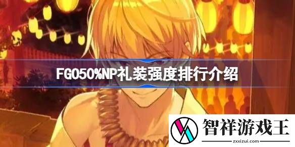 FGO50%NP礼装强度怎么排行-FGO50%NP礼装强度排行介绍