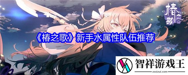 椿之歌新手水属性阵容怎么搭配-新手水属性队伍推荐