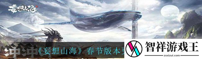 妄想山海春节版本更新哪些内容-春节版本更新内容汇总