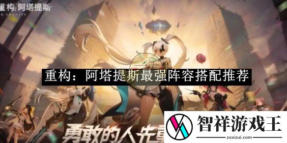 重构：阿塔提斯最强阵容搭配推荐-重构：阿塔提斯最强阵容怎么搭配的